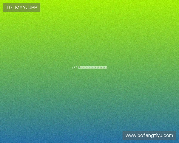 c77 tv如何提升直播画质确保观看体验的连续性